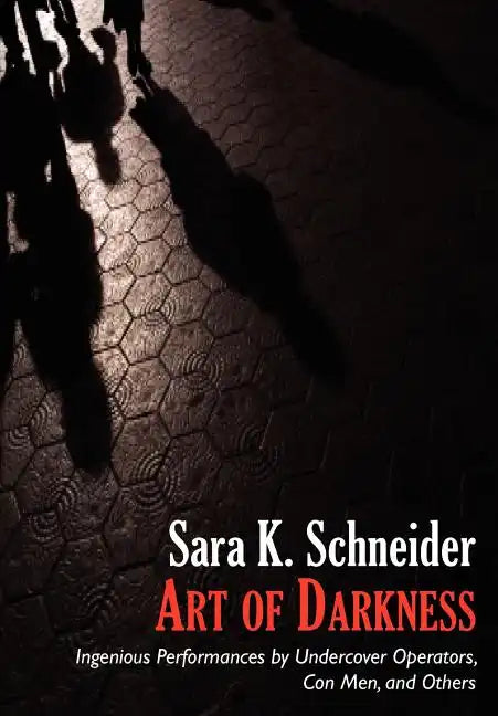 Art of Darkness: Ingenious Performances by Undercover Operators, Con Men, and Others - Hardcover