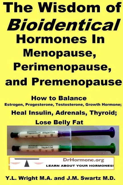 The Wisdom of Bioidentical Hormones In Menopause, Perimenopause, and Premenopause: How to Balance Estrogen, Progesterone, Testosterone, Growth Hormone - Paperback