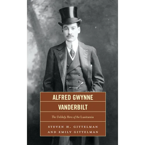 Alfred Gwynne Vanderbilt: The Unlikely Hero of the Lusitania - Hardcover