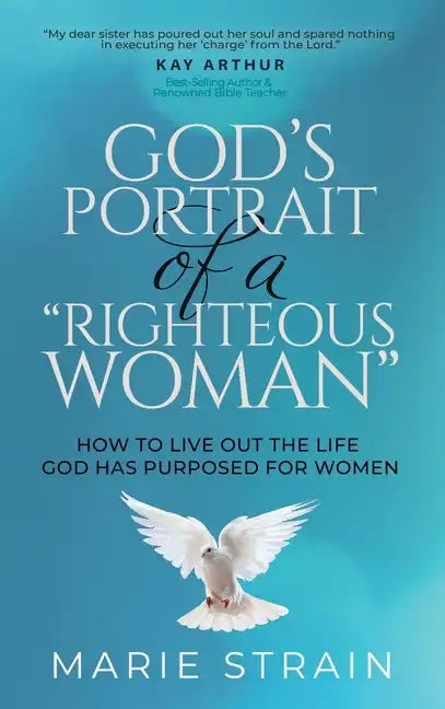 God's Portrait of a "Righteous Woman": How to Live Out the Life God Has Purposed for Women - Hardcover