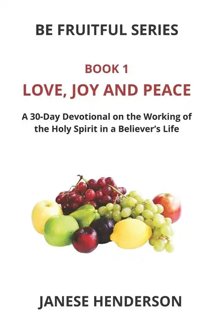 Love, Joy and Peace: A 30-Day Devotional on the Working of the Holy Spirit in a Believer's Life - Paperback
