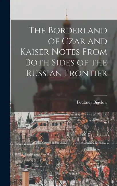 The Borderland of Czar and Kaiser Notes From Both Sides of the Russian Frontier - Hardcover