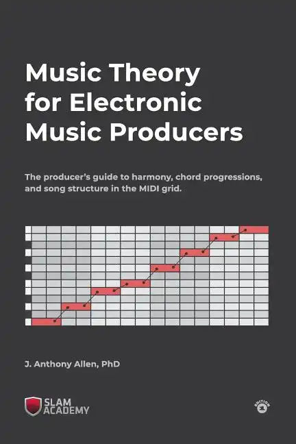 Music Theory for Electronic Music Producers: The producers guide to harmony, chord progressions, and song structure in the MIDI grid. - Paperback