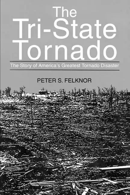 The Tri-State Tornado: The Story of America's Greatest Tornado Disaster - Paperback