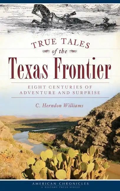 True Tales of the Texas Frontier: Eight Centuries of Adventure and Surprise - Hardcover