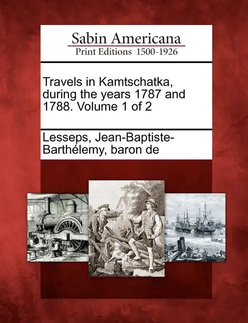 Travels in Kamtschatka, During the Years 1787 and 1788. Volume 1 of 2 - Paperback