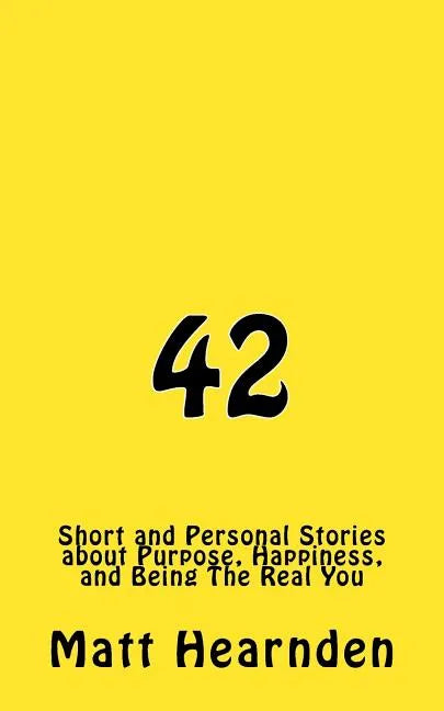 42: Short and Personal Stories About Purpose, Happiness, And Being The Real You. - Paperback