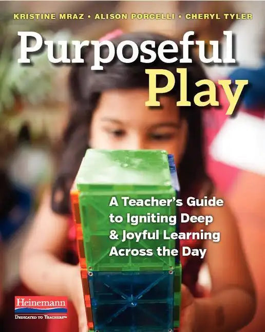 Purposeful Play: A Teacher's Guide to Igniting Deep and Joyful Learning Across the Day - Paperback