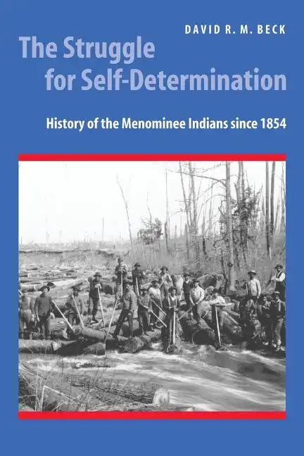 The Struggle for Self-Determination: History of the Menominee Indians Since 1854 - Paperback