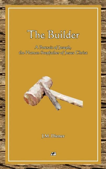 The Builder: A Portrait of Joseph, the Human Step-father of Jesus Christ - Paperback
