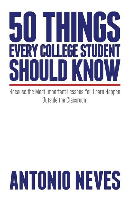 50 Things Every College Student Should Know: Because the Most Important Lessons You Learn Happen Outside the Classroom - Paperback
