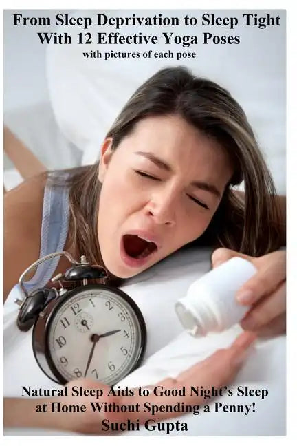 From Sleep Deprivation to Sleep Tight with 12 Effective Yoga Poses: Natural Sleep Aids to Good Night's Sleep at Home Without Spending a Penny - Paperback