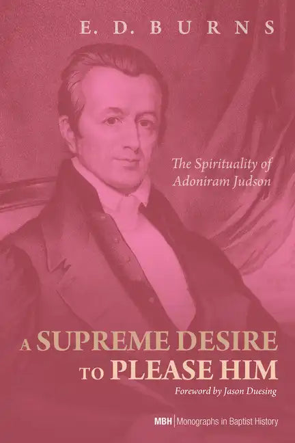 A Supreme Desire to Please Him: The Spirituality of Adoniram Judson - Paperback