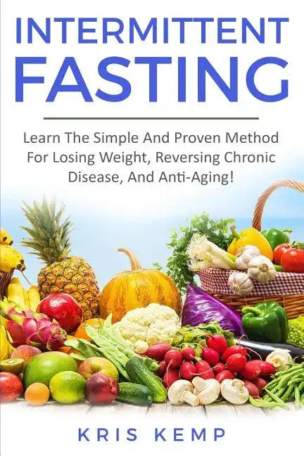Intermittent Fasting: Learn The Simple And Proven Method For Losing Weight, Reversing Chronic Disease, And Anti-Aging! - Paperback