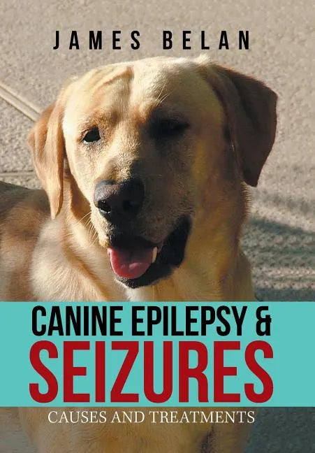 Canine Epilepsy & Seizures: Causes and Treatments - Hardcover