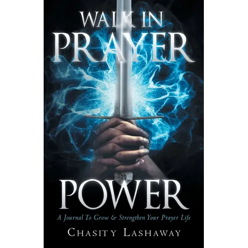 Walk in Prayer Power: A Journal To Grow And Strengthen Your Prayer Life - Paperback