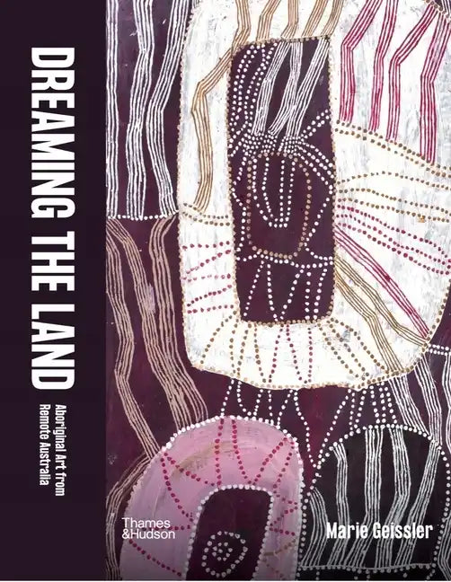 Dreaming the Land: Aboriginal Art from Remote Australia - Hardcover