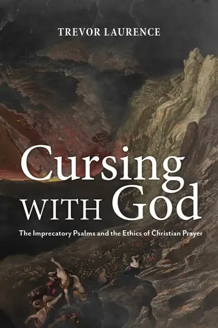 Cursing with God: The Imprecatory Psalms and the Ethics of Christian Prayer - Paperback