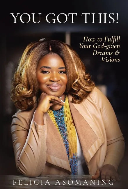 You Got This!: How to Fulfill Your God-given Dreams & Visions - Hardcover