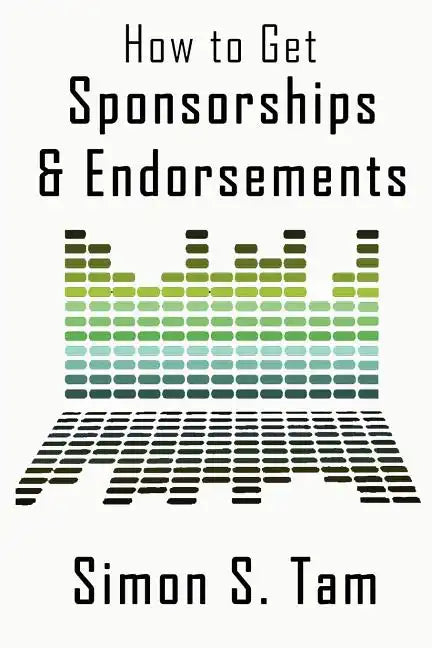 How to Get Sponsorships and Endorsements: Get Funding for Bands, Non-Profits, and more! - Paperback
