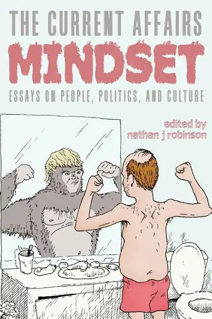 The Current Affairs Mindset: Essays on People, Politics, and Culture - Paperback