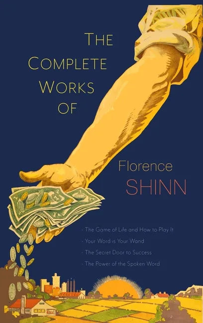 The Complete Works of Florence Scovel Shinn: The Game of Life and How to Play It; Your Word Is Your Wand; The Secret Door to Success; and The Power of - Hardcover