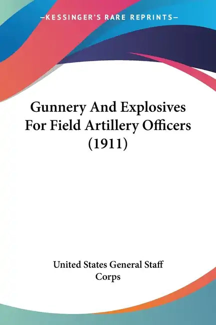 Gunnery And Explosives For Field Artillery Officers (1911) - Paperback