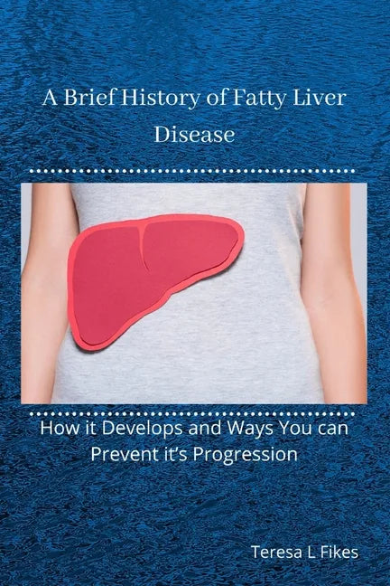 A Brief History of Fatty Liver Disease: How it Develops and Ways You can Prevent it's Progression - Paperback