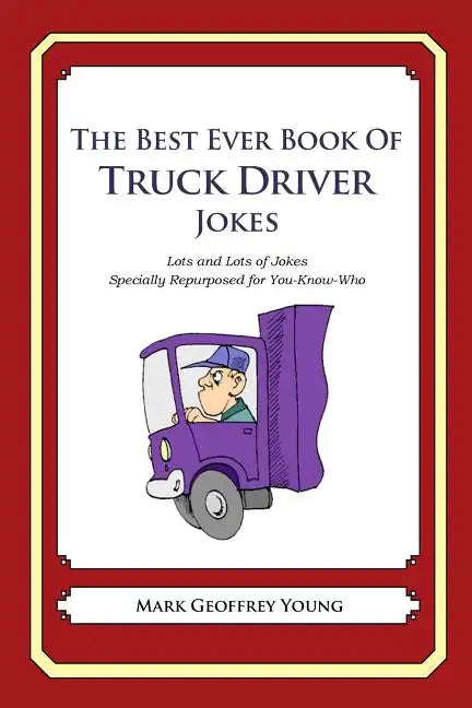 The Best Ever Book of Truck Driver Jokes: Lots and Lots of Jokes Specially Repurposed for You-Know-Who - Paperback