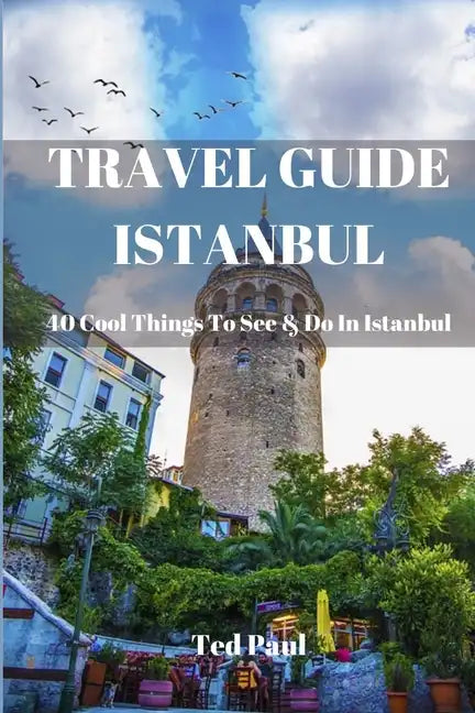 Travel Guide Istanbul 2023: 40 Cool Things To See & Do in Istanbul - Paperback