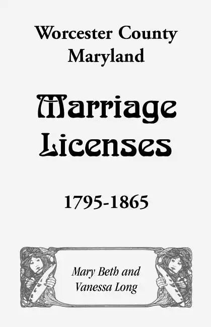 Worcester County, Maryland Marriage Licenses, 1795-1865 - Paperback