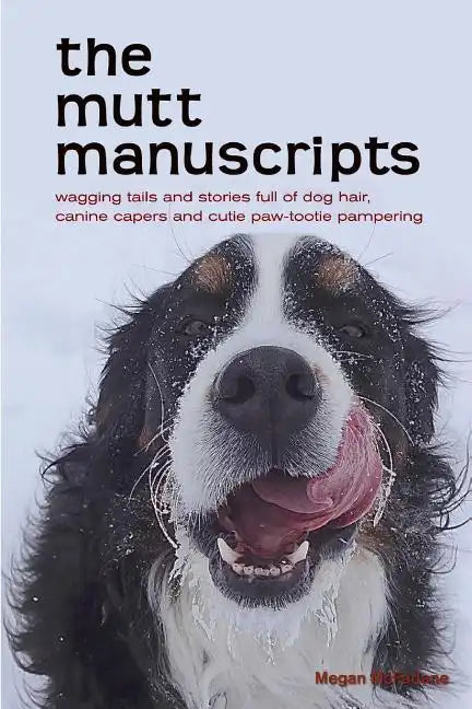 The mutt manuscripts: Wagging tails and stories full of dog hair, paw-tootie pampering and canine capers - Paperback