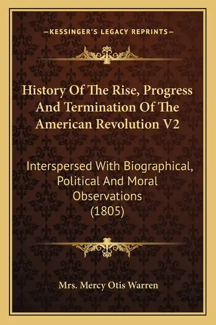 History of the Rise, Progress and Termination of the American Revolution V2: Interspersed with Biographical, Political and Moral Observations (1805) - Paperback