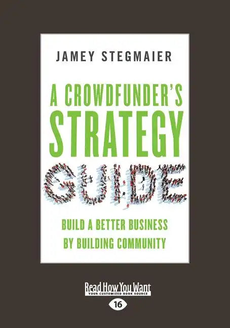 A Crowdfunder's Strategy Guide: Build a Better Business by Building Community (Large Print 16pt) - Paperback