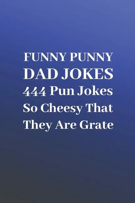 Funny Punny Dad Jokes: 444 Pun Jokes So Cheesy That They Are Grate - Paperback