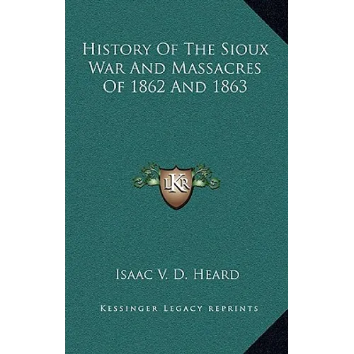 History Of The Sioux War And Massacres Of 1862 And 1863 - Hardcover