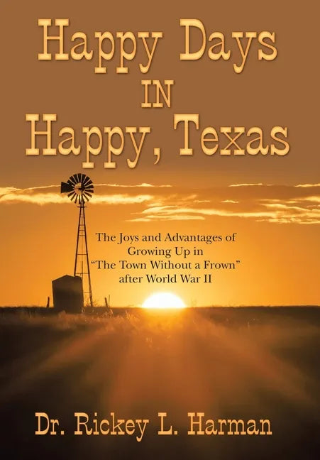 Happy Days in Happy, Texas: The Joys and Advantages of Growing up in "The Town Without a Frown" After World War Ii - Hardcover