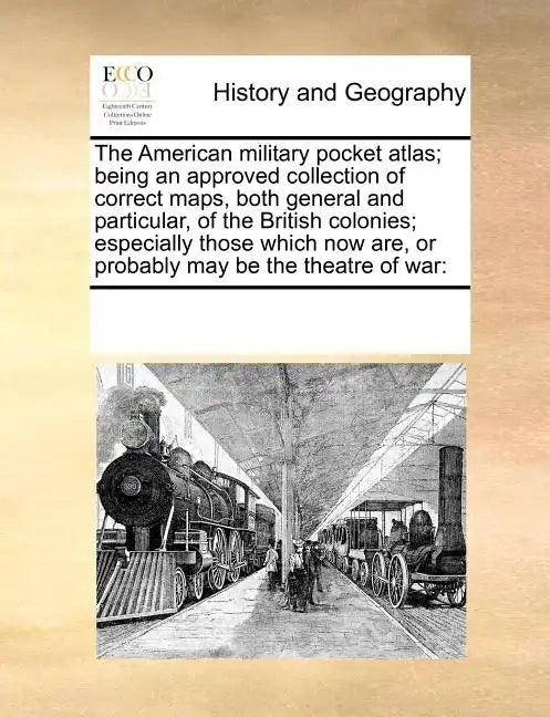 The American military pocket atlas; being an approved collection of correct maps, both general and particular, of the British colonies; especially tho - Paperback