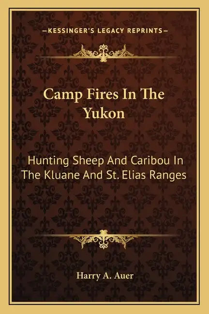 Camp Fires in the Yukon: Hunting Sheep and Caribou in the Kluane and St. Elias Ranges - Paperback