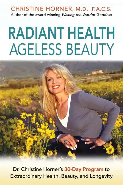 Radiant Health Ageless Beauty: Dr. Christine Horner's 30-Day Program to Extraordinary Health, Beauty, and Longevity - Paperback