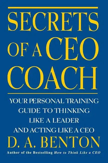 Secrets of a CEO Coach: Your Personal Training Guide to Thinking Like a Leader and Acting Like a CEO - Paperback