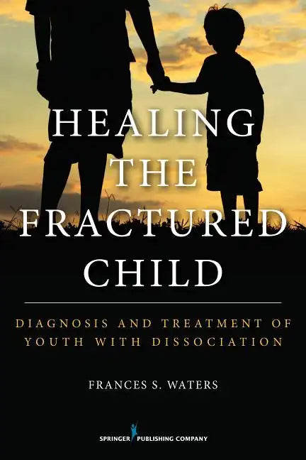 Healing the Fractured Child: Diagnosis and Treatment of Youth with Dissociation - Paperback