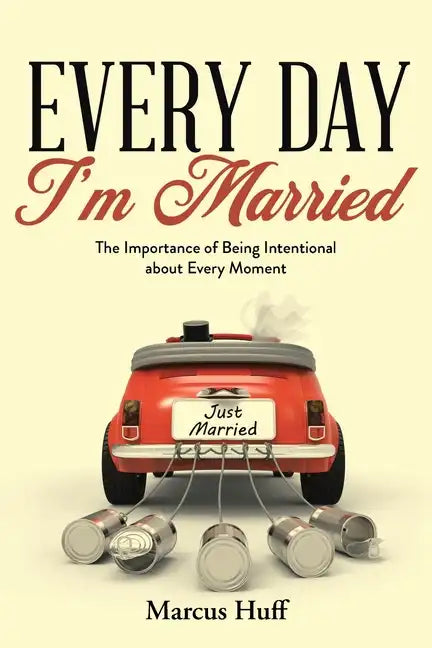 Every Day I'm Married: The Importance of Being Intentional about Every Moment - Paperback