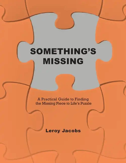 Something's Missing: A Practical Guide to Finding the Missing Piece to Life's Puzzle - Paperback