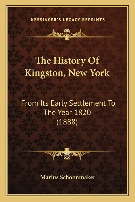 The History Of Kingston, New York: From Its Early Settlement To The Year 1820 (1888) - Paperback
