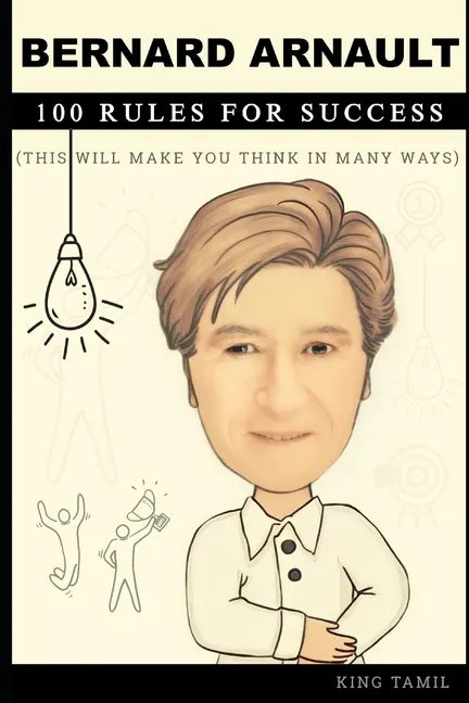 Bernard Arnault 100 Rules for Success: This will make you think in many ways - Paperback
