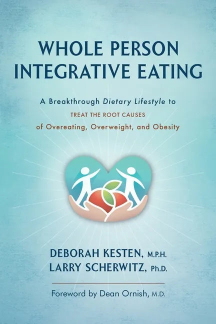 Whole Person Integrative Eating: A Breakthrough Dietary Lifestyle to Treat the Root Causes of Overeating, Overweight, and Obesity - Paperback