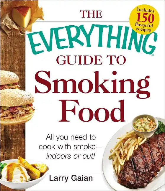 The Everything Guide to Smoking Food: All You Need to Cook with Smoke--Indoors or Out! - Paperback