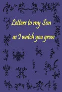 Letters to my Son as I watch you grow: Gift for New Mothers & Parents/ Letters and pictures with my baby/ Write Memories now / 6"x 9" Size of the Book - Paperback