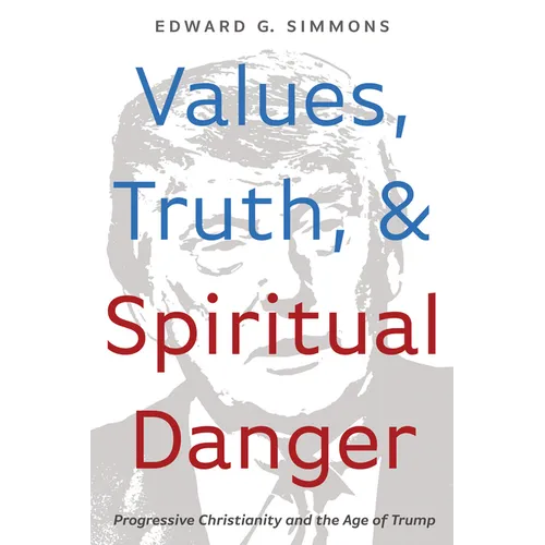 Values, Truth, and Spiritual Danger: Progressive Christianity and the Age of Trump - Paperback